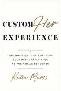 CustomHer Experience: The Importance of Tailoring Your Brand Experience to the Female Consumer