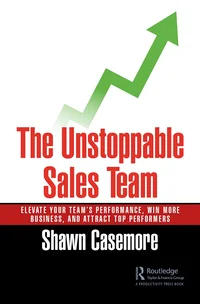 The Unstoppable Sales Team: Elevate Your Team’s Performance, Win More Business, and Attract Top Performers