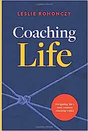 Coaching Life: Navigating Life's Most Common Coaching Topics