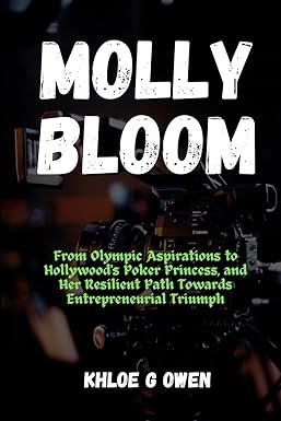 THE RISE, FALL, AND REDEMPTION OF MOLLY BLOOM: From Olympic Aspirations to Hollywood's Poker Princess, and Her Resilient Path Towards Entrepreneurial Triumph (BIOGRAPHY READERS COLLECTION) 